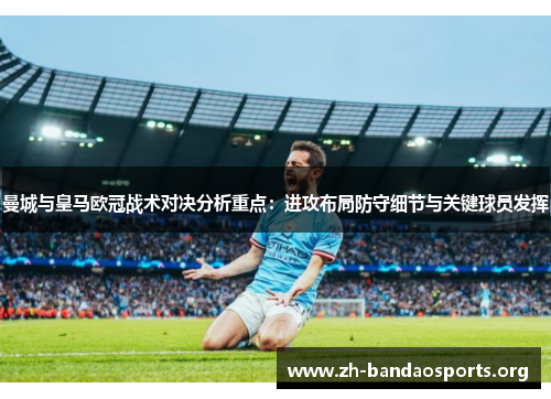 曼城与皇马欧冠战术对决分析重点：进攻布局防守细节与关键球员发挥