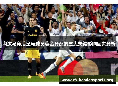 淘汰马竞后皇马球员奖金分配的三大关键影响因素分析