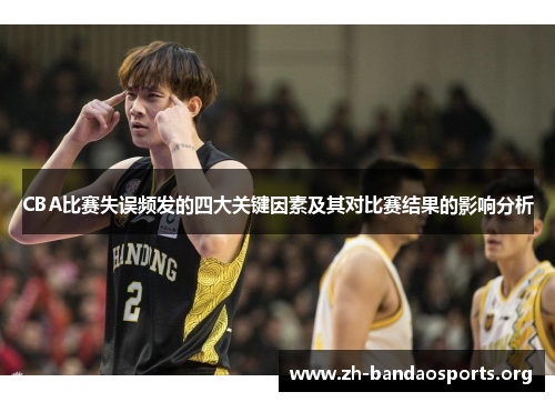 CBA比赛失误频发的四大关键因素及其对比赛结果的影响分析
