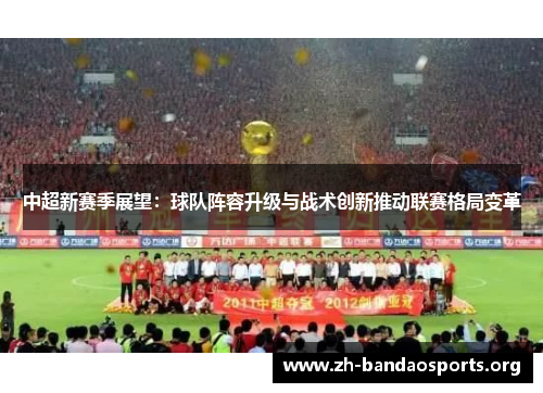 中超新赛季展望：球队阵容升级与战术创新推动联赛格局变革