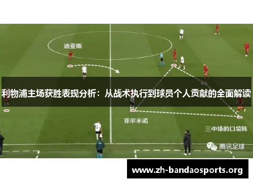 利物浦主场获胜表现分析：从战术执行到球员个人贡献的全面解读