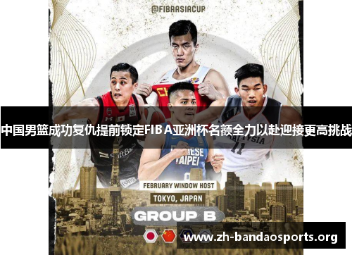 中国男篮成功复仇提前锁定FIBA亚洲杯名额全力以赴迎接更高挑战