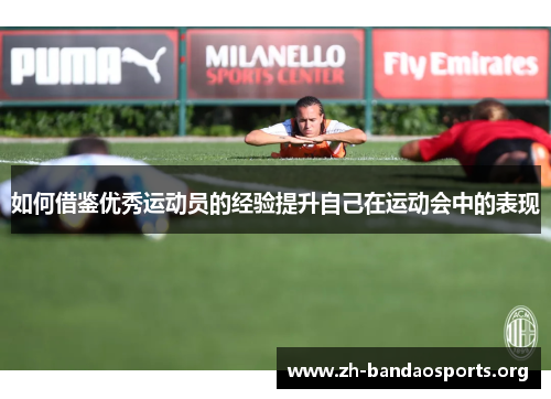 如何借鉴优秀运动员的经验提升自己在运动会中的表现