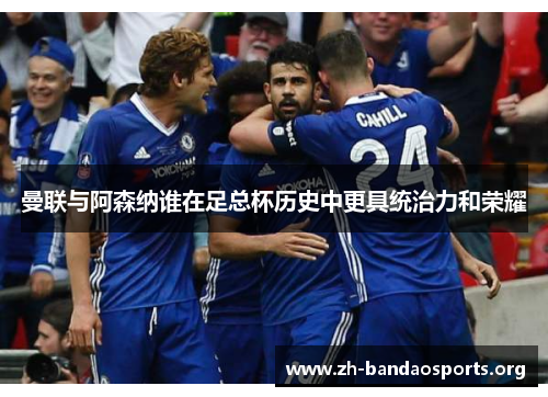 曼联与阿森纳谁在足总杯历史中更具统治力和荣耀