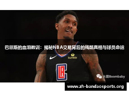 巴恩斯的血泪教训：揭秘NBA交易背后的残酷真相与球员命运