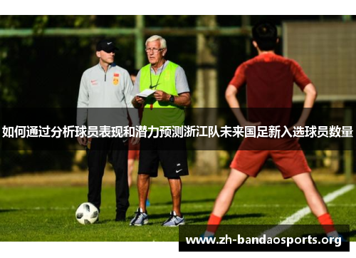 如何通过分析球员表现和潜力预测浙江队未来国足新入选球员数量