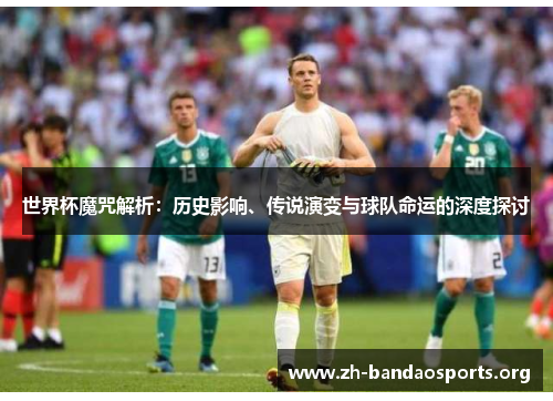 世界杯魔咒解析：历史影响、传说演变与球队命运的深度探讨