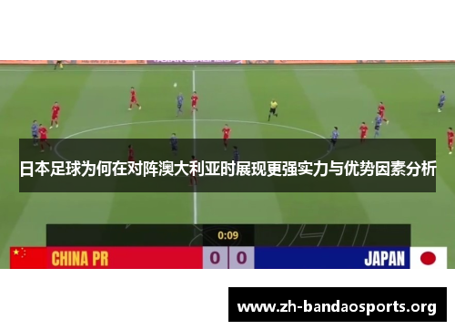日本足球为何在对阵澳大利亚时展现更强实力与优势因素分析