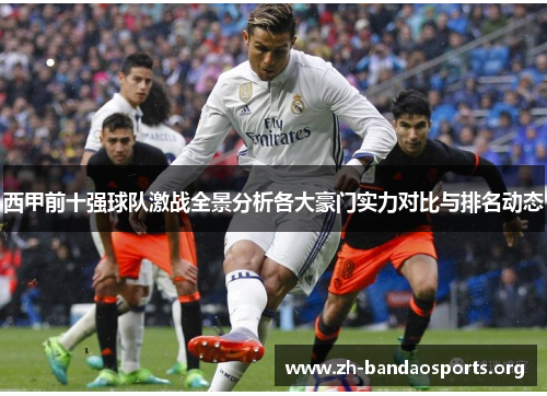 西甲前十强球队激战全景分析各大豪门实力对比与排名动态