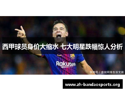 西甲球员身价大缩水 七大明星跌幅惊人分析