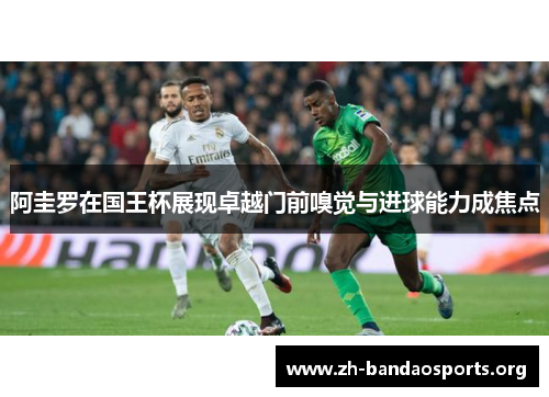 阿圭罗在国王杯展现卓越门前嗅觉与进球能力成焦点 阿圭罗在国王杯展现卓越门前嗅觉与进球能力成焦点