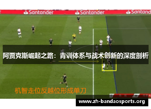 阿贾克斯崛起之路：青训体系与战术创新的深度剖析