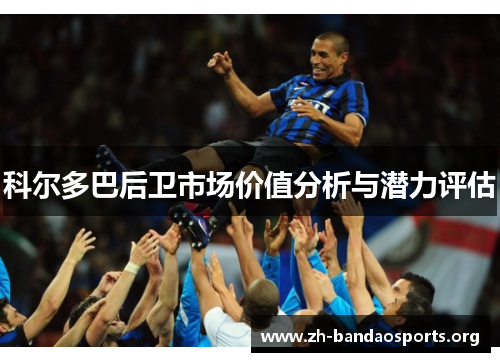 科尔多巴后卫市场价值分析与潜力评估