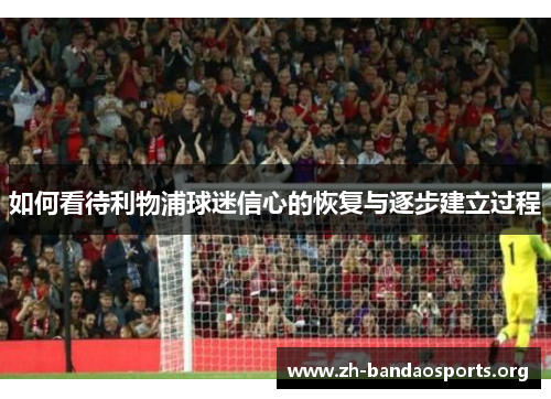 如何看待利物浦球迷信心的恢复与逐步建立过程