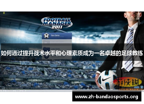 如何通过提升战术水平和心理素质成为一名卓越的足球教练