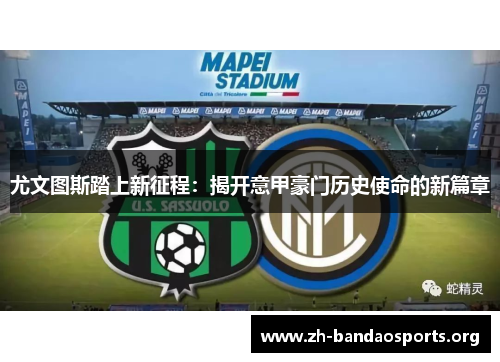 尤文图斯踏上新征程:揭开意甲豪门历史使命的新篇章 尤文图斯踏上新征程:揭开意甲豪门历史使命的新篇章