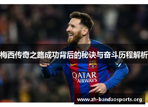 梅西传奇之路成功背后的秘诀与奋斗历程解析
